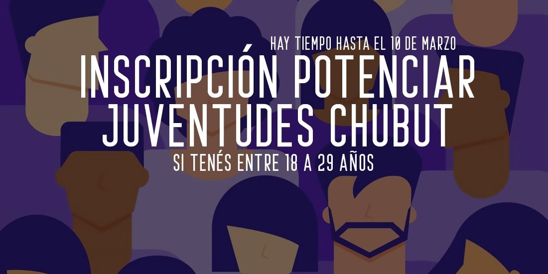 SE ENCUENTRA ABIERTA LA INSCRIPCIÓN AL PROGRAMA POTENCIAR JUVENTUDES CHUBUT